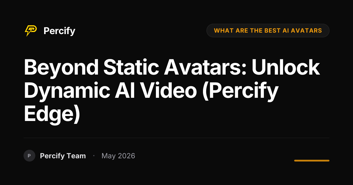 Beyond Static Avatars: Unlock Dynamic AI Video (Percify Edge) - Percify AI Avatar Blog Cover