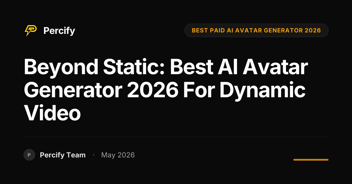 Beyond Static: Best AI Avatar Generator 2026 for Dynamic Video - Percify AI Avatar Blog Cover