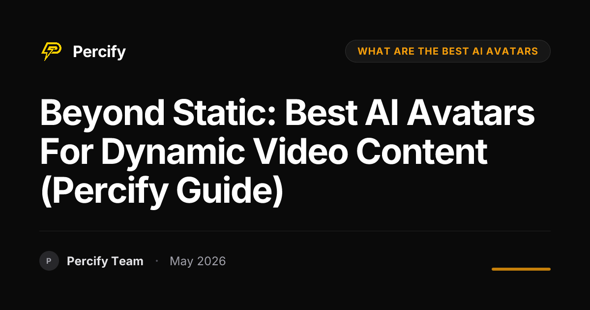 Beyond Static: Best AI Avatars for Dynamic Video Content (Percify Guide) - Percify AI Avatar Blog Cover