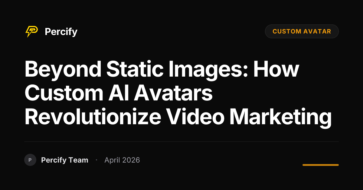 Beyond Static Images: How Custom AI Avatars Revolutionize Video Marketing - Percify AI Avatar Blog Cover