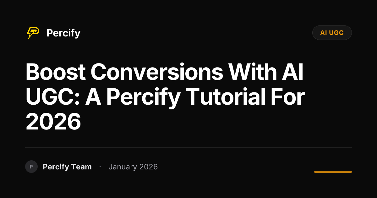 Boost Conversions with AI UGC: A Percify Tutorial for 2026 | Percify Blog