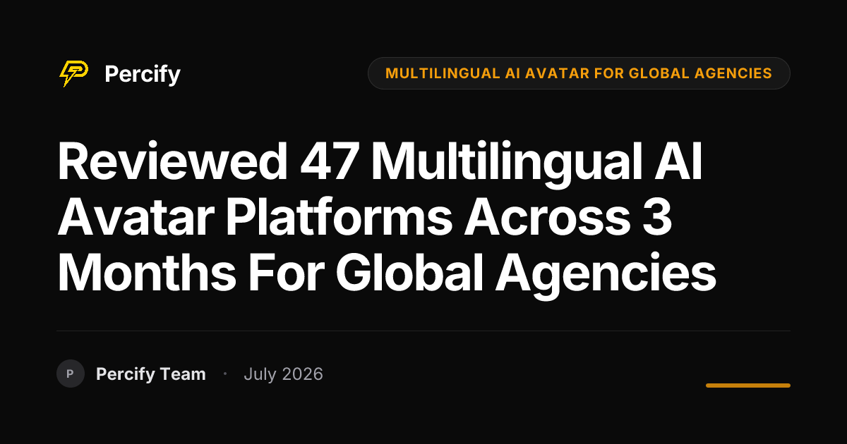 Reviewed 47 Multilingual AI Avatar Platforms Across 3 Months for Global Agencies - Percify AI Avatar Blog Cover