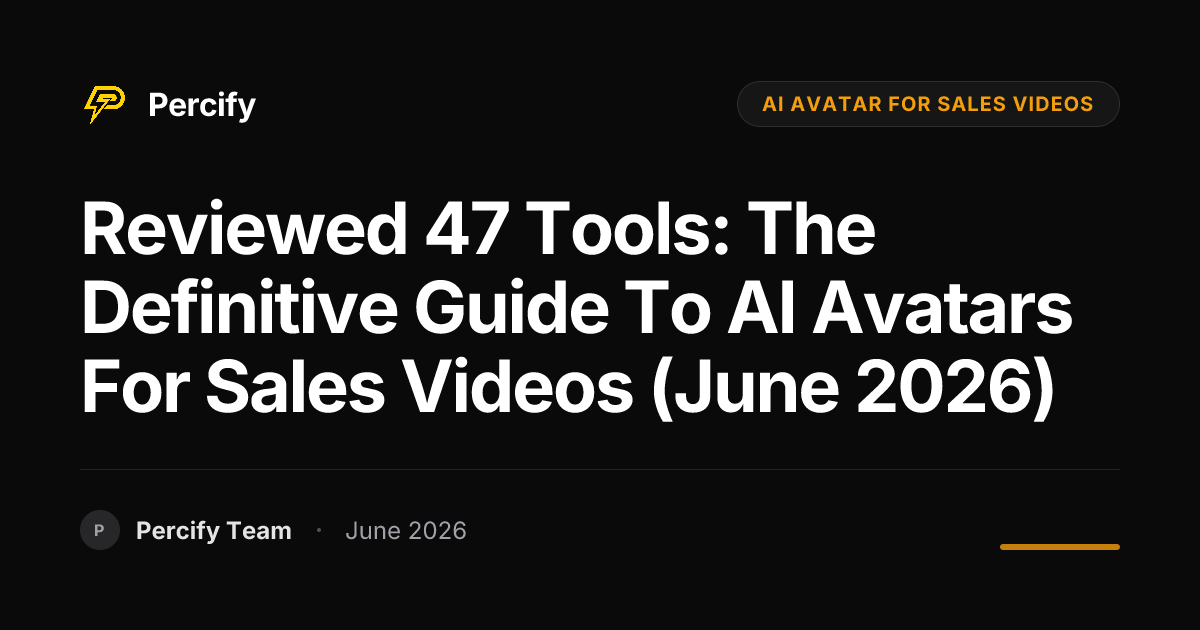Reviewed 47 Tools: The Definitive Guide to AI Avatars for Sales Videos (June 2026) - Percify AI Avatar Blog Cover