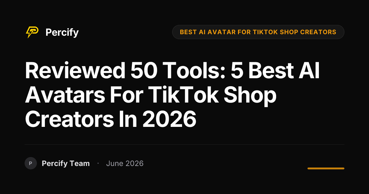 Reviewed 50 Tools: 5 Best AI Avatars for TikTok Shop Creators in 2026 - Percify AI Avatar Blog Cover