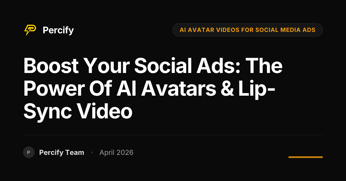 Boost Your Social Ads: The Power of AI Avatars & Lip-Sync Video - Percify AI Avatar Blog Cover