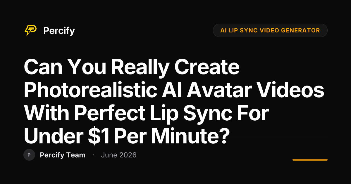 Can you really create photorealistic AI avatar videos with perfect lip sync for under $1 per minute? - Percify AI Avatar Blog Cover
