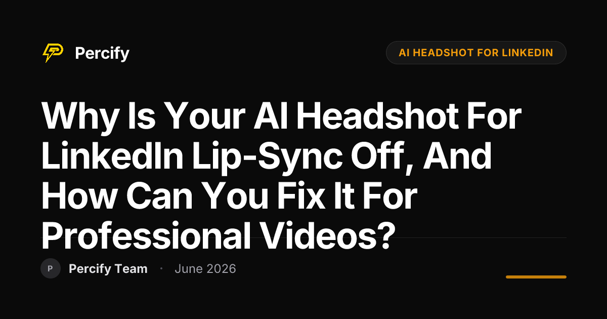 Why is your AI headshot for LinkedIn lip-sync off, and how can you fix it for professional videos? - Percify AI Avatar Blog Cover