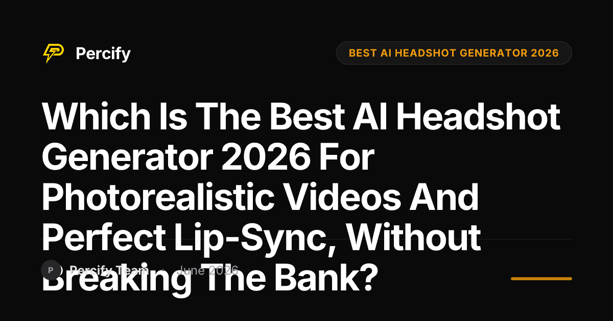 Which is the best AI headshot generator 2026 for photorealistic videos and perfect lip-sync, without breaking the bank? - Percify AI Avatar Blog Cover