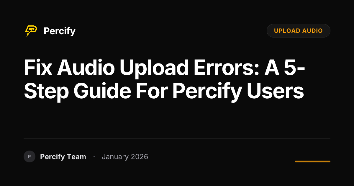 Fix Audio Upload Errors: A 5-Step Guide for Percify Users | Percify Blog