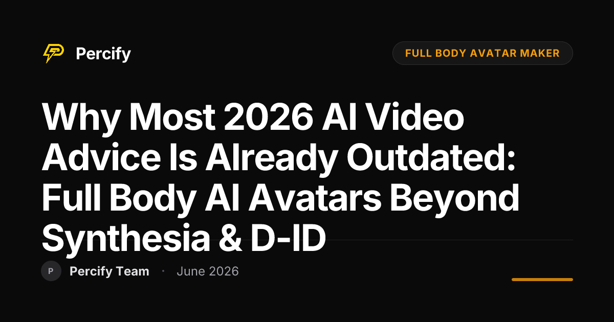 Why Most 2026 AI Video Advice Is Already Outdated: Full Body AI Avatars Beyond Synthesia & D-ID - Percify AI Avatar Blog Cover