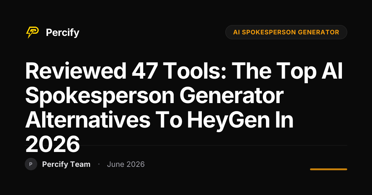 Reviewed 47 Tools: The Top AI Spokesperson Generator Alternatives to HeyGen in 2026 - Percify AI Avatar Blog Cover