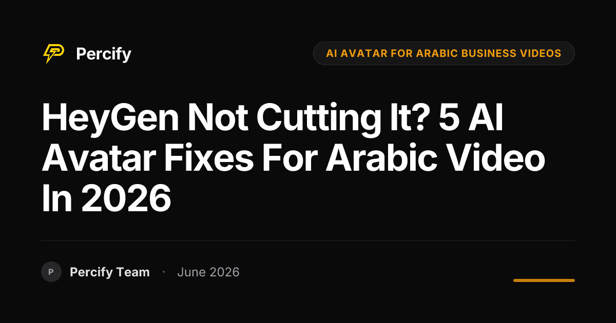 HeyGen Not Cutting It? 5 AI Avatar Fixes for Arabic Video in 2026 - Percify AI Avatar Blog Cover