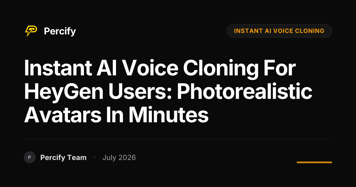 Instant AI Voice Cloning for HeyGen Users: Photorealistic Avatars in Minutes - Percify AI Avatar Blog Cover
