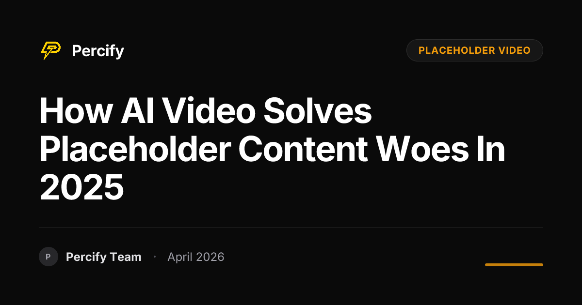 How AI Video Solves Placeholder Content Woes in 2025 | Percify Blog