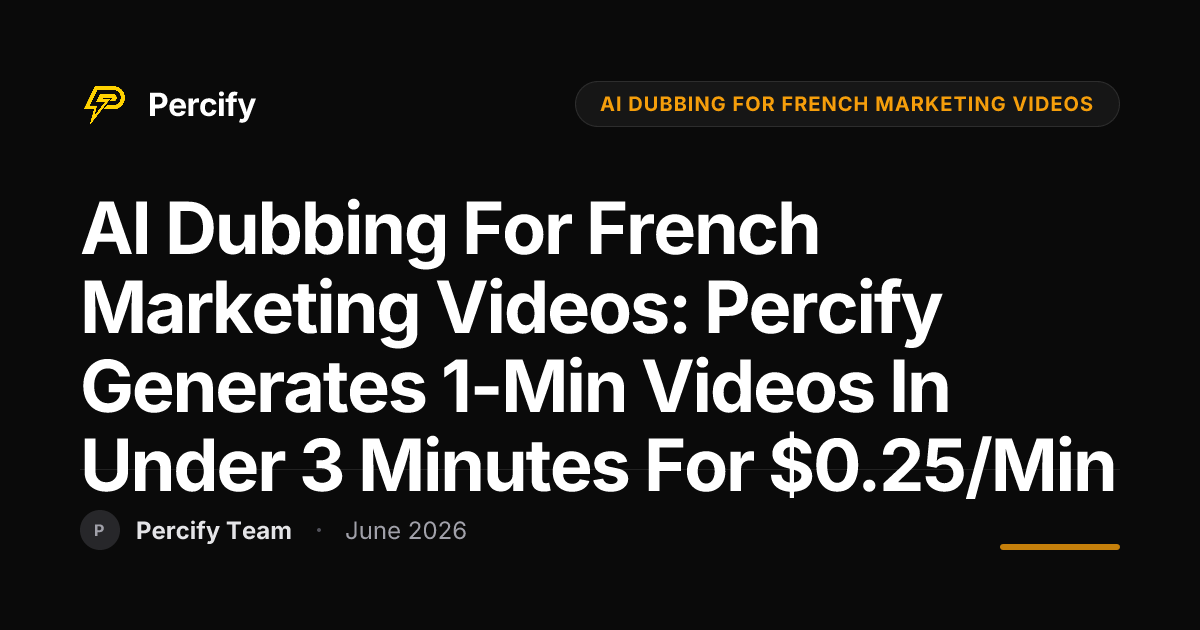 AI Dubbing for French Marketing Videos: Percify Generates 1-Min Videos in Under 3 Minutes for $0.25/Min - Percify AI Avatar Blog Cover