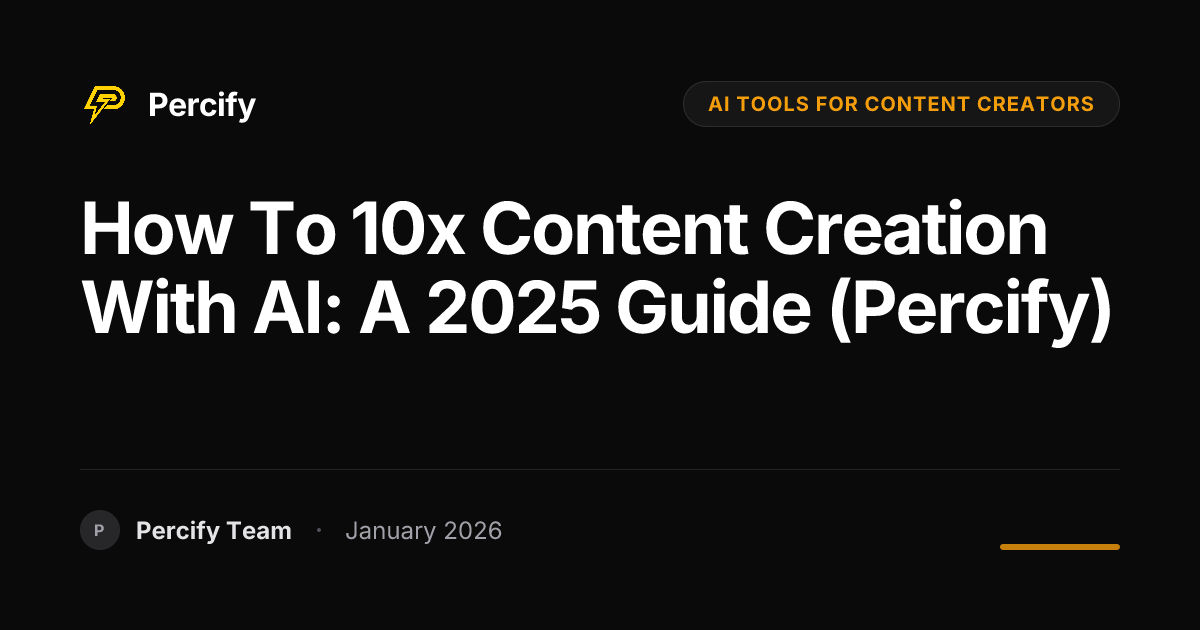 How to 10x Content Creation with AI: A 2025 Guide (Percify) | Percify Blog