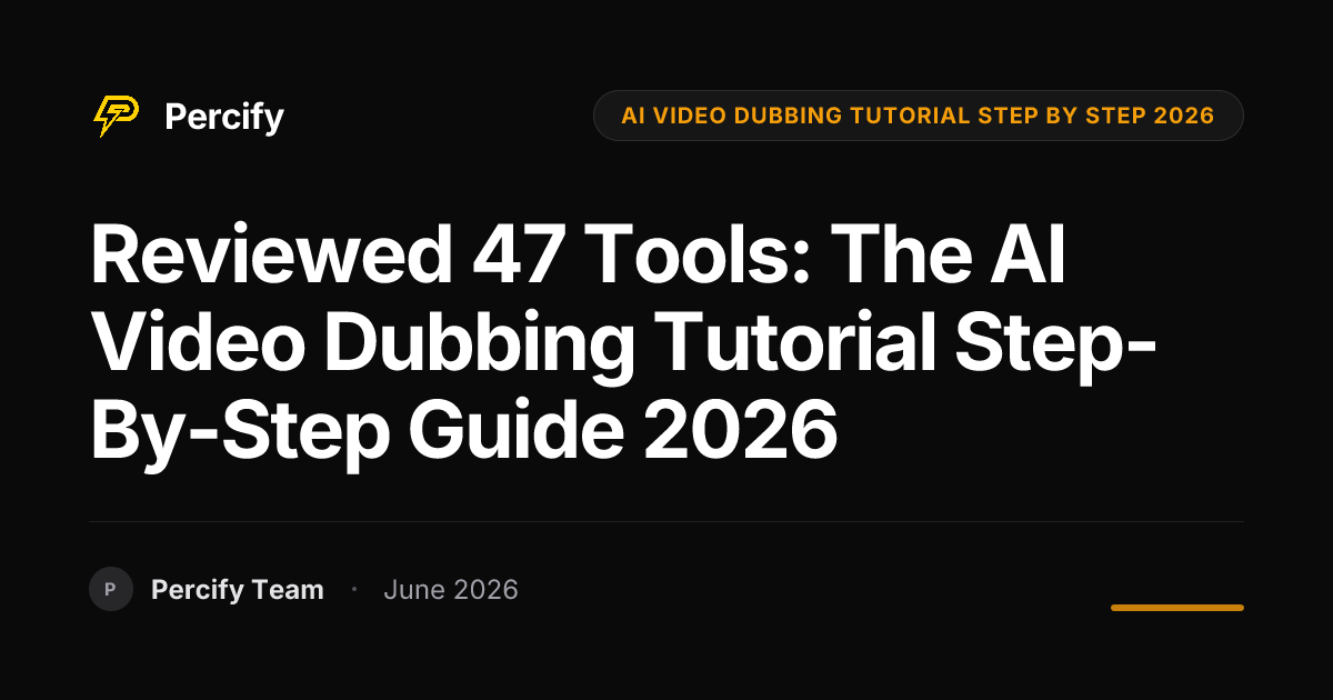 Reviewed 47 Tools: The AI Video Dubbing Tutorial Step-by-Step Guide 2026 - Percify AI Avatar Blog Cover