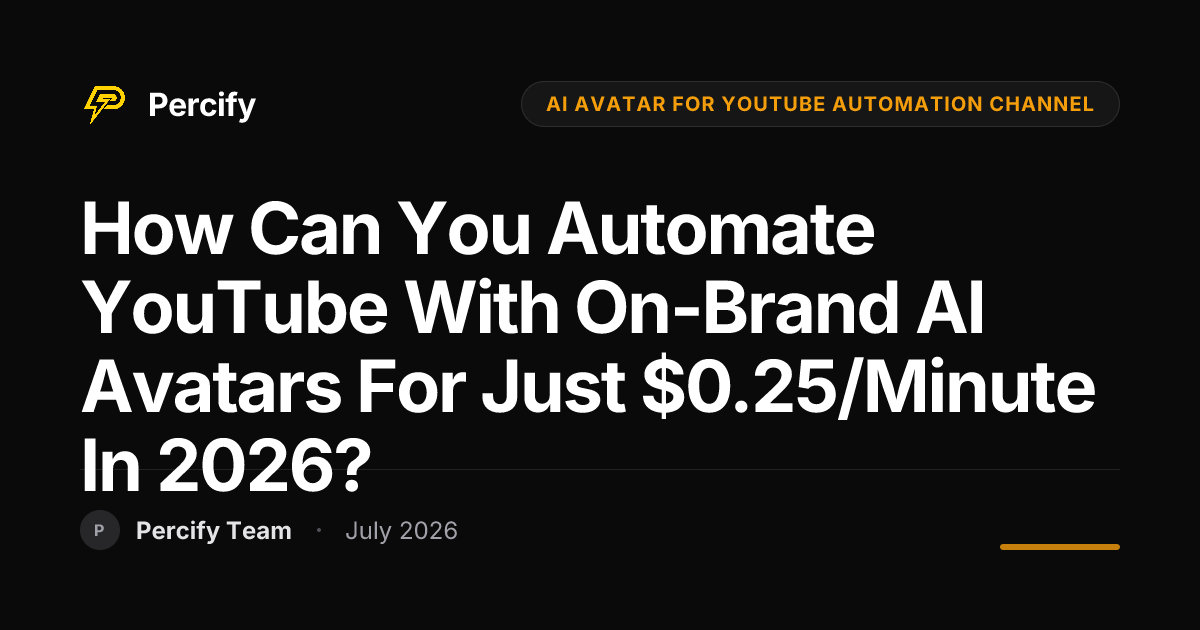 How Can You Automate YouTube with On-Brand AI Avatars for Just $0.25/Minute in 2026? - Percify AI Avatar Blog Cover