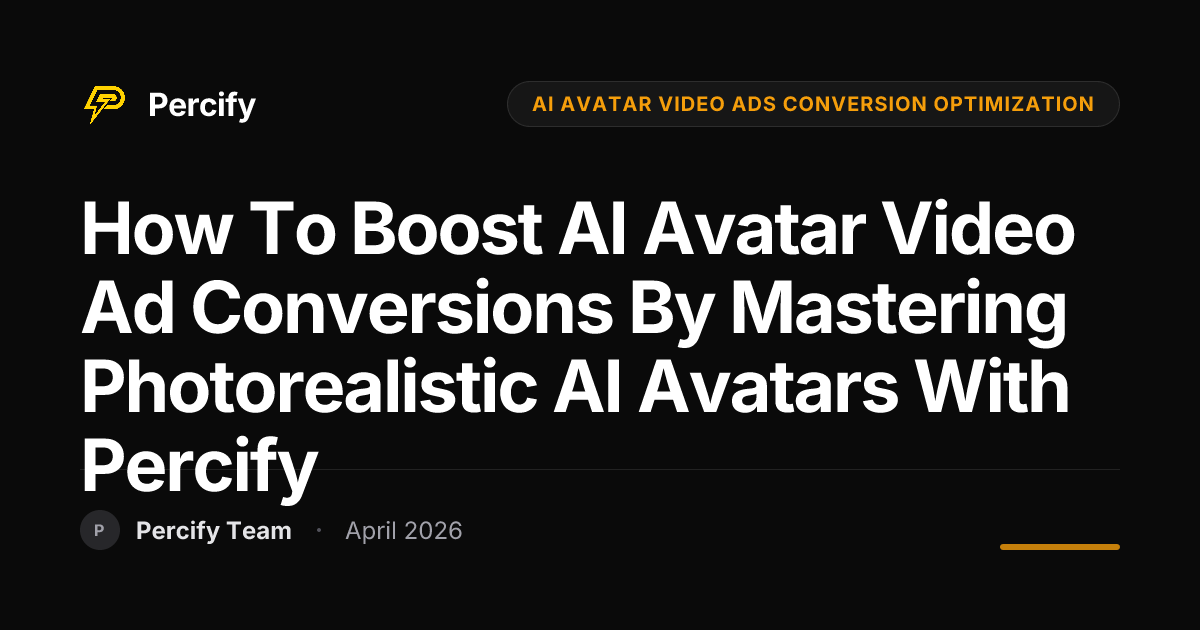 How to Boost AI Avatar Video Ad Conversions by Mastering Photorealistic AI Avatars with Percify - Percify AI Avatar Blog Cover