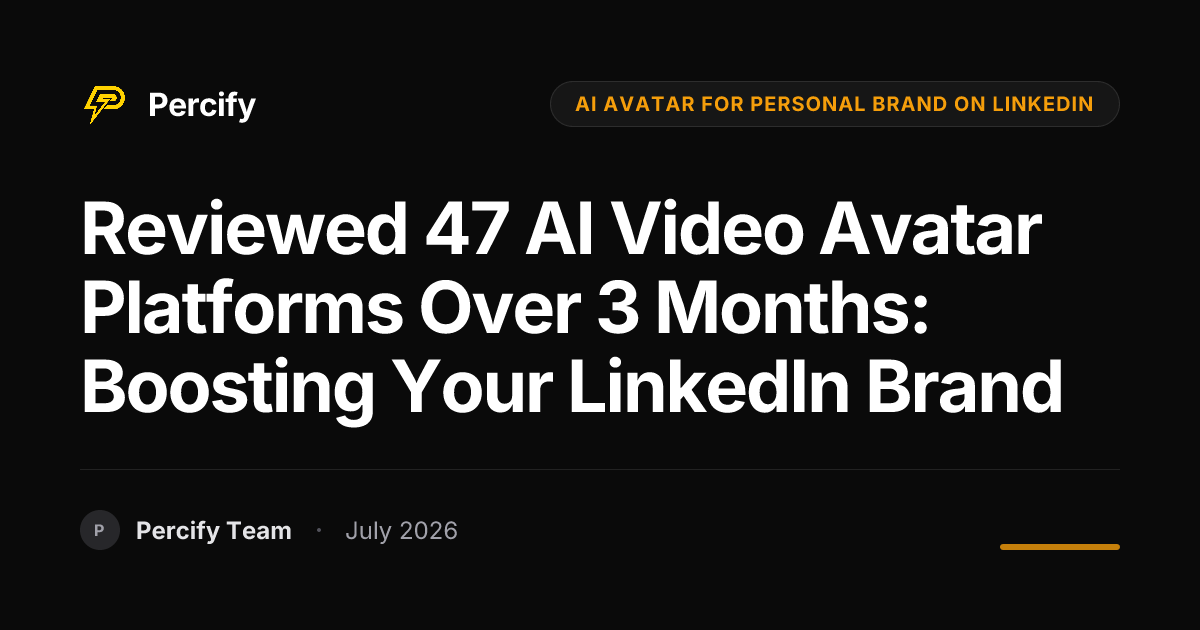 Reviewed 47 AI Video Avatar Platforms Over 3 Months: Boosting Your LinkedIn Brand - Percify AI Avatar Blog Cover