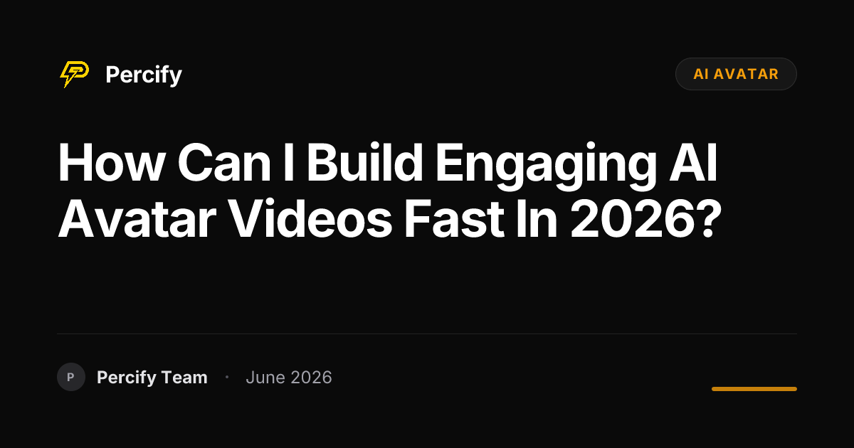 How can I build engaging AI avatar videos fast in 2026? - Percify AI Avatar Blog Cover