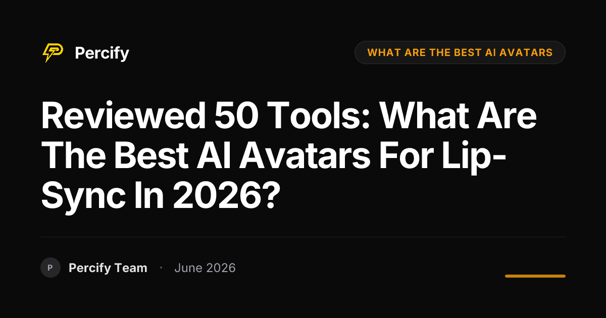 Reviewed 50 Tools: What Are the Best AI Avatars for Lip-Sync in 2026? - Percify AI Avatar Blog Cover