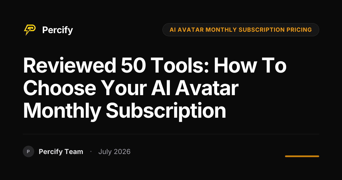 Reviewed 50 Tools: How to Choose Your AI Avatar Monthly Subscription - Percify AI Avatar Blog Cover