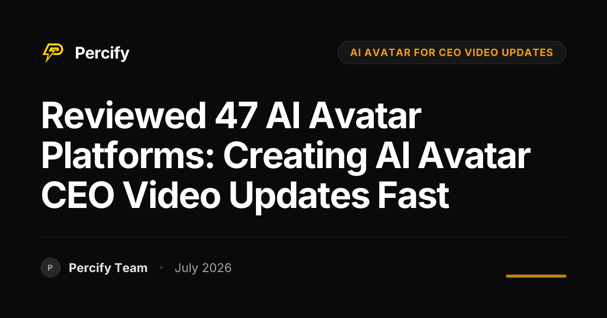 Reviewed 47 AI Avatar Platforms: Creating AI Avatar CEO Video Updates Fast - Percify AI Avatar Blog Cover