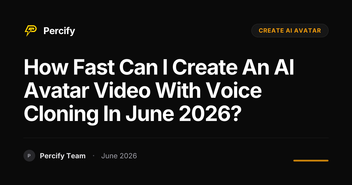 How fast can I create an AI avatar video with voice cloning in June 2026? - Percify AI Avatar Blog Cover