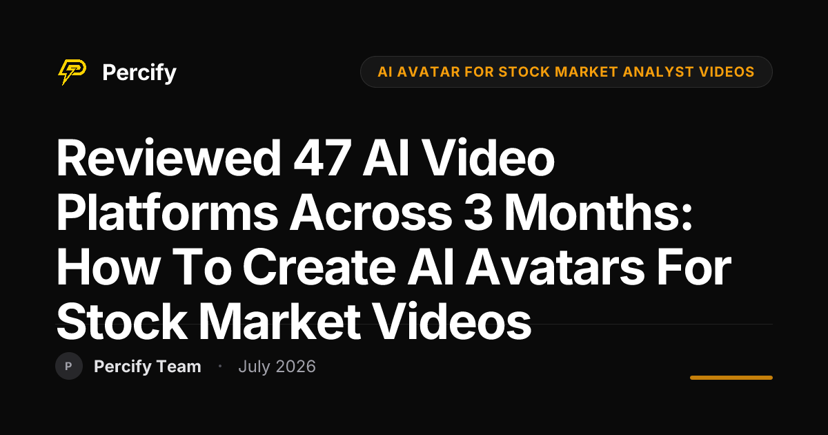 Reviewed 47 AI Video Platforms Across 3 Months: How to Create AI Avatars for Stock Market Videos - Percify AI Avatar Blog Cover