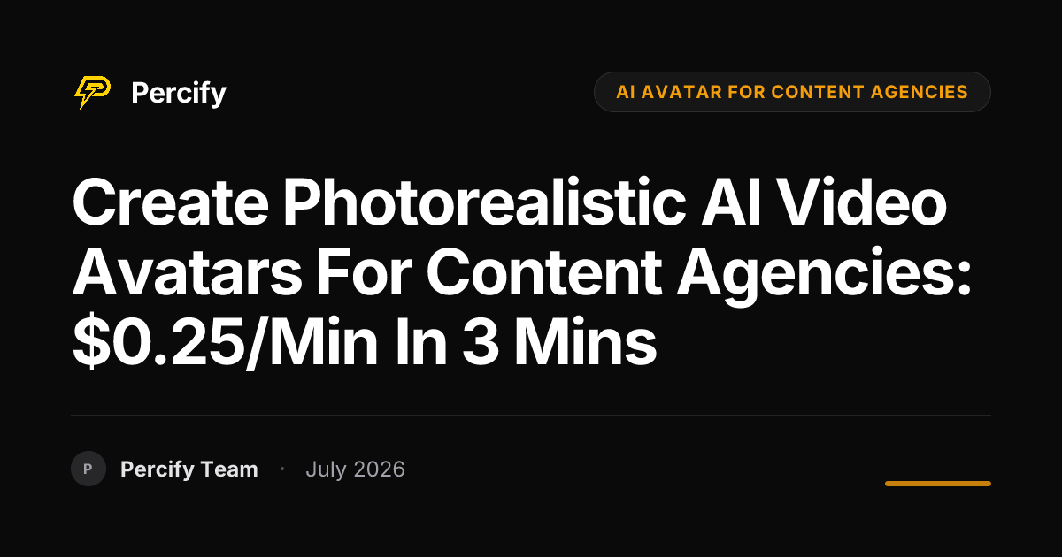Create Photorealistic AI Video Avatars for Content Agencies: $0.25/min in 3 Mins - Percify AI Avatar Blog Cover