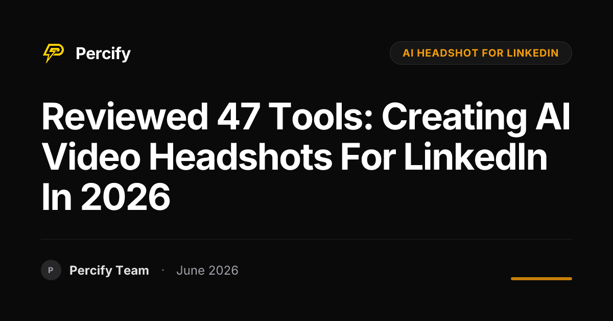 Reviewed 47 Tools: Creating AI Video Headshots for LinkedIn in 2026 - Percify AI Avatar Blog Cover