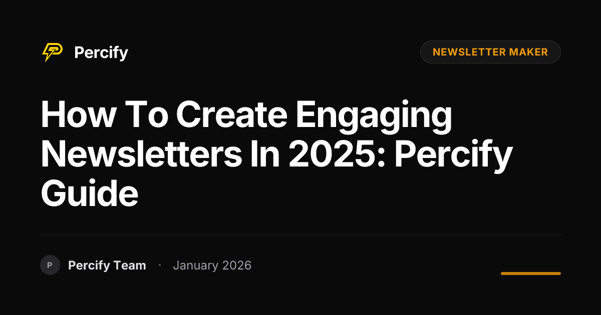 How to Create Engaging Newsletters in 2025: Percify Guide | Percify Blog