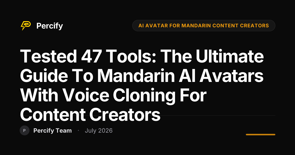Tested 47 Tools: The Ultimate Guide to Mandarin AI Avatars with Voice Cloning for Content Creators - Percify AI Avatar Blog Cover
