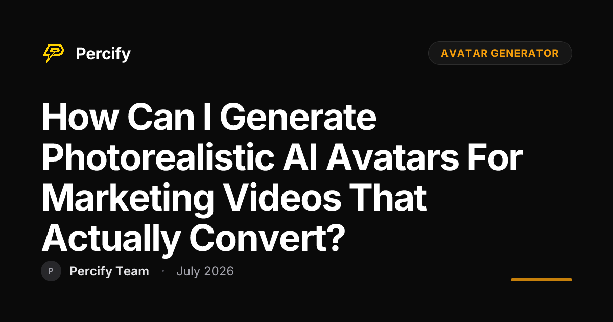 How Can I Generate Photorealistic AI Avatars for Marketing Videos That Actually Convert? - Percify AI Avatar Blog Cover