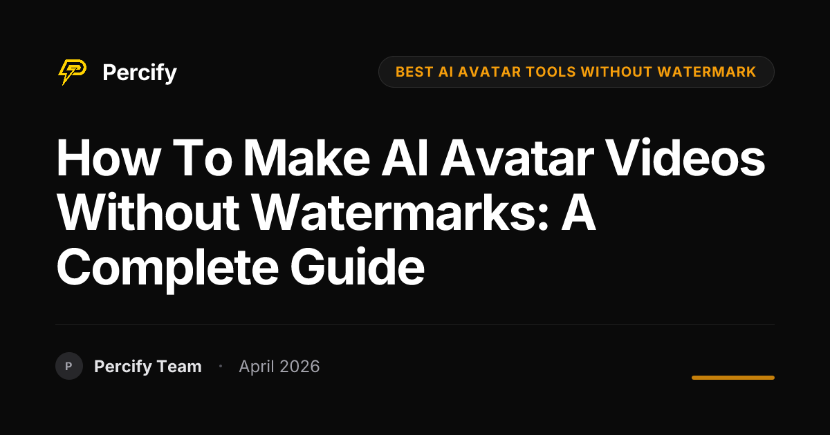 How to Make AI Avatar Videos Without Watermarks: A Complete Guide - Percify AI Avatar Blog Cover