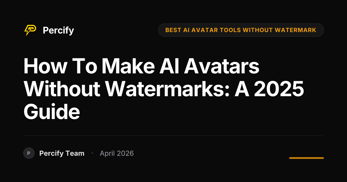 How to Make AI Avatars Without Watermarks: A 2025 Guide - Percify AI Avatar Blog Cover