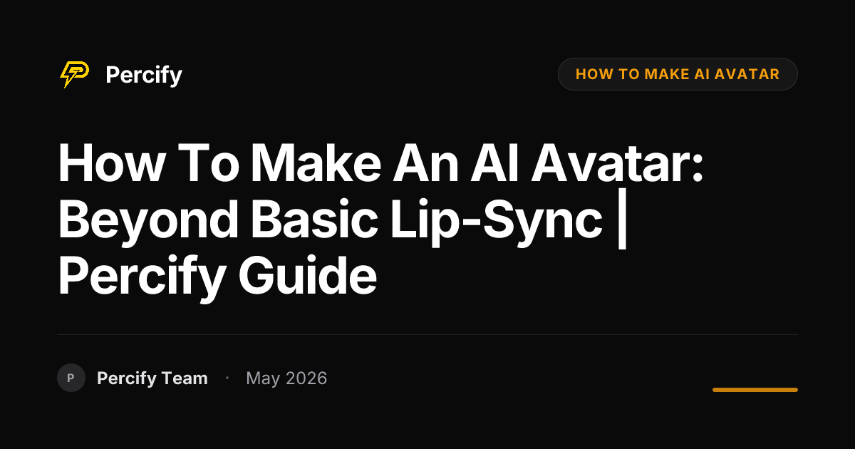 How to Make an AI Avatar: Beyond Basic Lip-Sync | Percify Guide - Percify AI Avatar Blog Cover