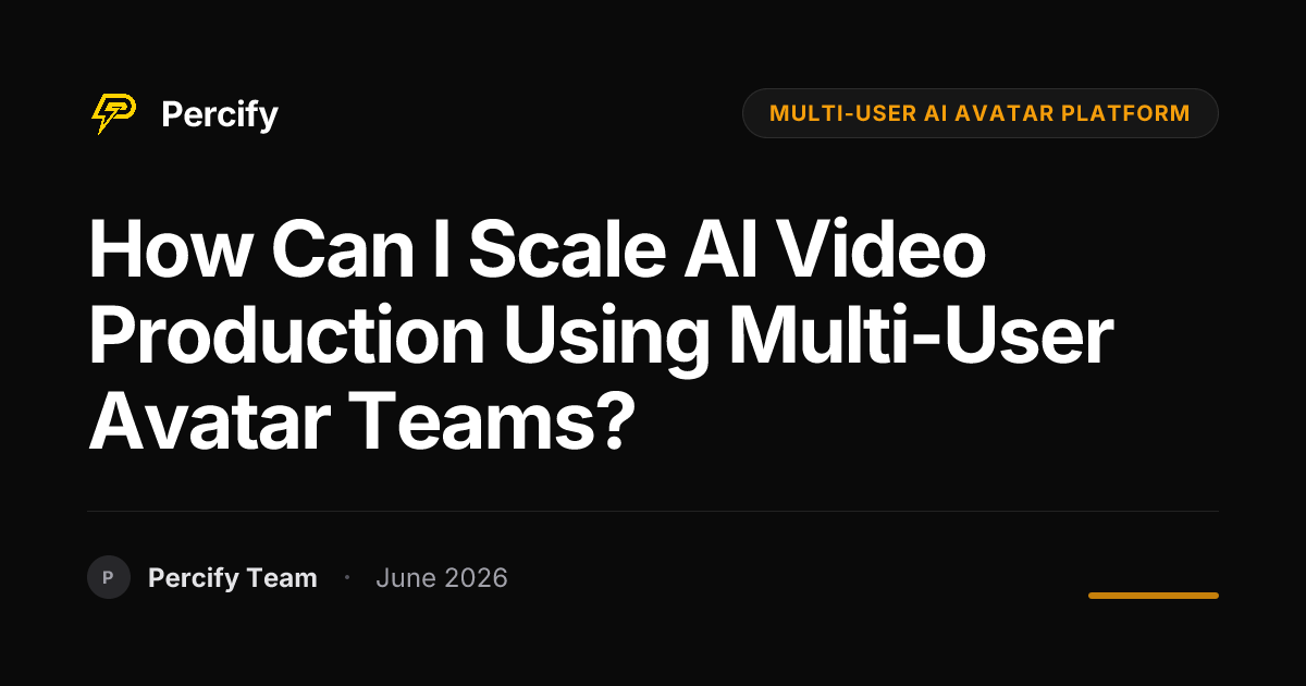 How Can I Scale AI Video Production Using Multi-User Avatar Teams? - Percify AI Avatar Blog Cover