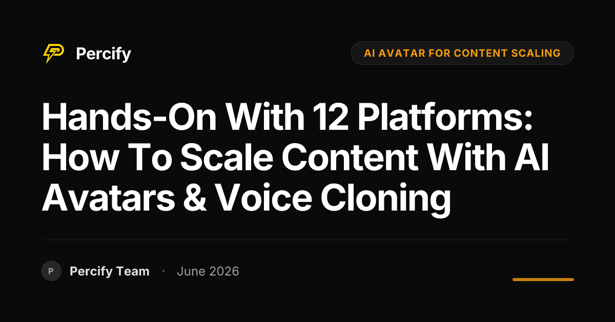 Hands-On with 12 Platforms: How to Scale Content with AI Avatars & Voice Cloning - Percify AI Avatar Blog Cover