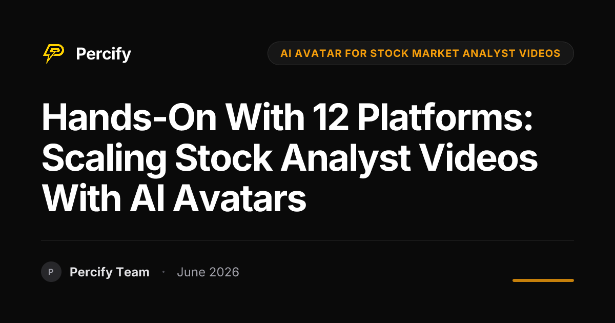 Hands-on with 12 Platforms: Scaling Stock Analyst Videos with AI Avatars - Percify AI Avatar Blog Cover