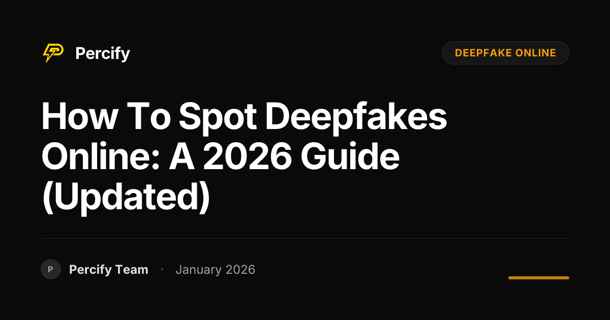 How to Spot Deepfakes Online: A 2026 Guide (Updated) | Percify Blog