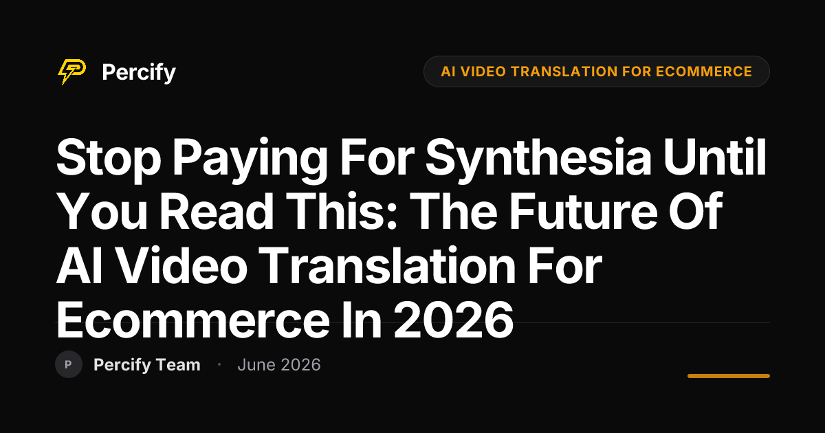 Stop Paying for Synthesia Until You Read This: The Future of AI Video Translation for Ecommerce in 2026 - Percify AI Avatar Blog Cover
