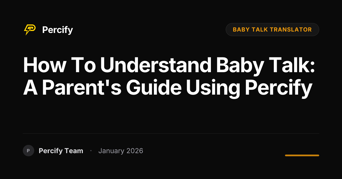 How to Understand Baby Talk: A Parent's Guide Using Percify | Percify Blog