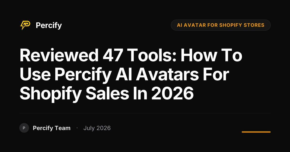 Reviewed 47 Tools: How to Use Percify AI Avatars for Shopify Sales in 2026 - Percify AI Avatar Blog Cover