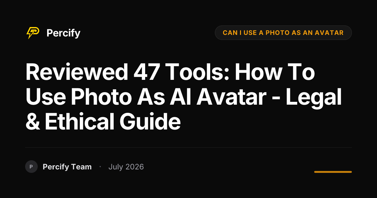 Reviewed 47 Tools: How to Use Photo as AI Avatar - Legal & Ethical Guide - Percify AI Avatar Blog Cover