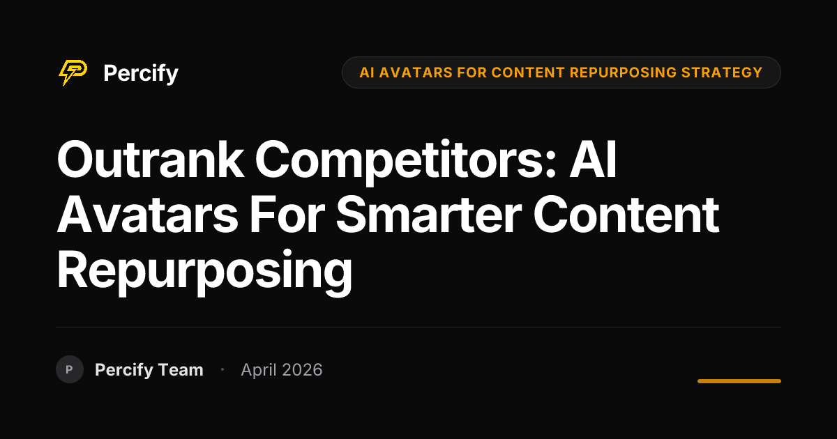 Outrank Competitors: AI Avatars for Smarter Content Repurposing - Percify AI Avatar Blog Cover