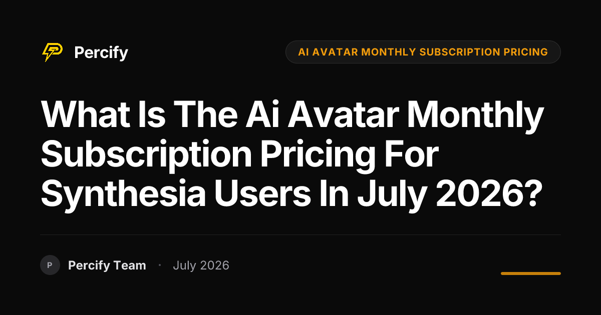 What is the ai avatar monthly subscription pricing for Synthesia users in July 2026? - Percify AI Avatar Blog Cover