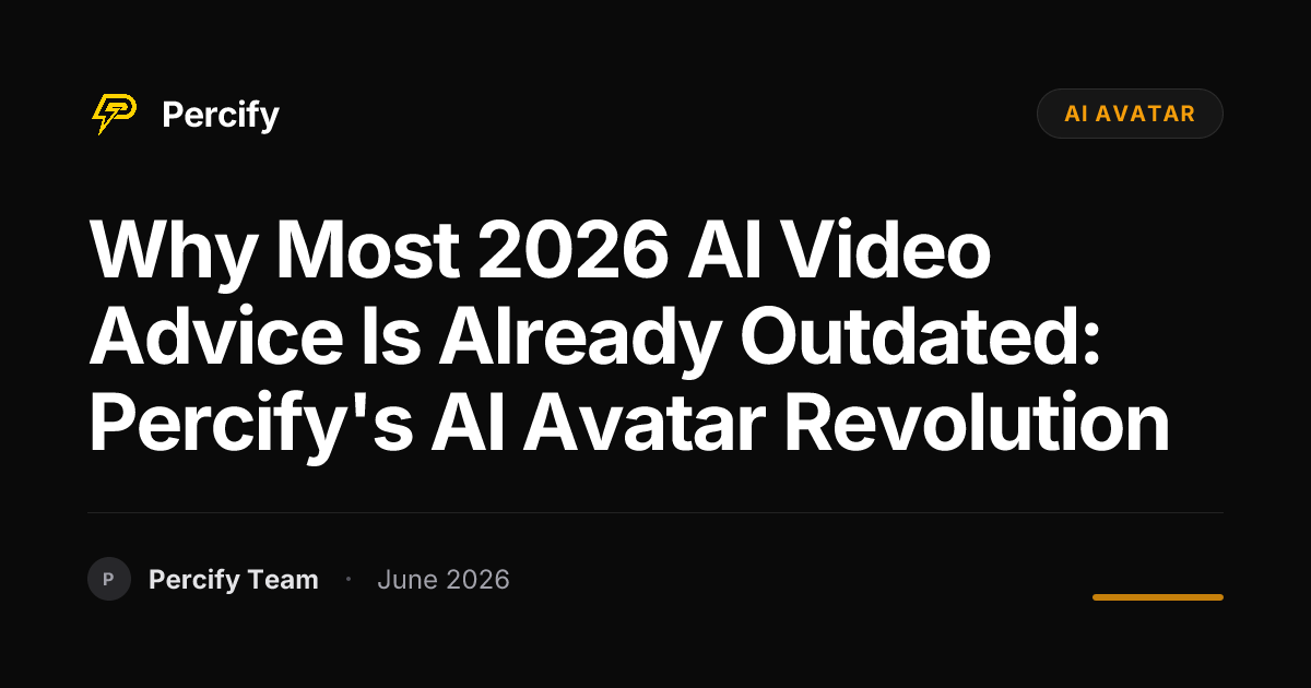 Why Most 2026 AI Video Advice Is Already Outdated: Percify's AI Avatar Revolution - Percify AI Avatar Blog Cover