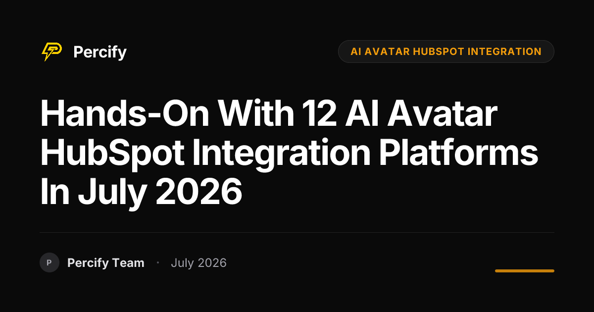 Hands-on with 12 AI Avatar HubSpot Integration Platforms in July 2026 - Percify AI Avatar Blog Cover